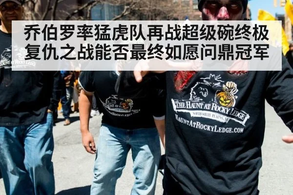 乔伯罗率猛虎队再战超级碗终极复仇之战能否最终如愿问鼎冠军